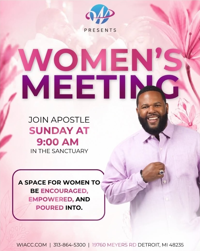 Word In Action Christian Center presents Women's Meeting Join Apostle Clarence Langston in the sanctuary at 19760 Meyers Rd Detroit, MI 48235 A space for women to be encouraged, empowered and poured into. wiacc.com | 313-864-5300