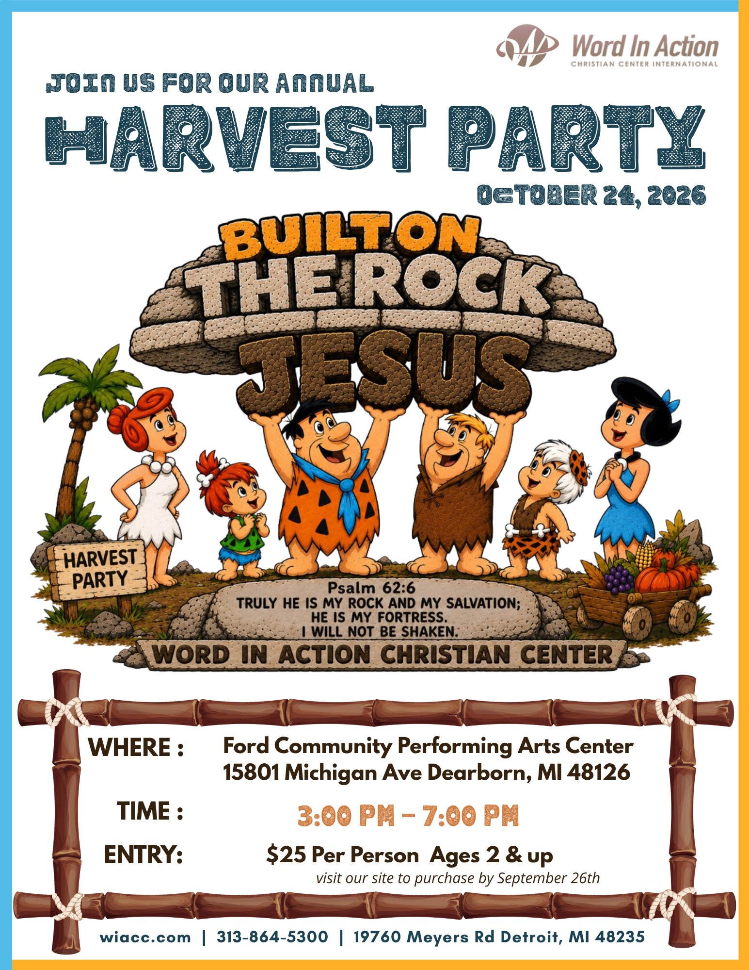 Word in Action presents our Annual WIACC Harvest Party, Built on The Rock Jesus Saturday , October 24, 2026 at Ford Community Performing Arts Center | 15801 Michigan Ave - Dearborn - MI - 48126 Time: 3 pm Cost: $25 per person, ages 2 and up. Get your tickets today at WIACC. COM
