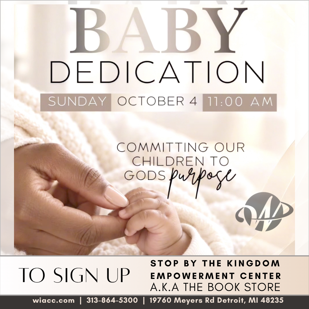 Word In Action Christian Center presents Baby Dedication Sunday October 4 at 11 AM & Robyn Langston WIACC. COM | 313-864-5300 | 19760 MEYERS RD DETROIT, MI 48235 Streams live on Facebook and Youtube